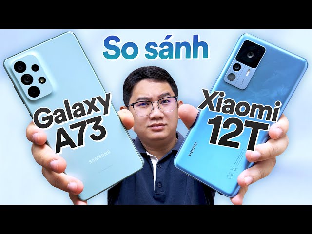10 triệu chọn Xiaomi 12T 5G hay Galaxy A73 5G?