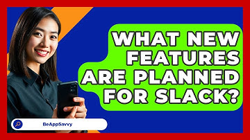 What New Features Are Planned For Slack? - Be App Savvy