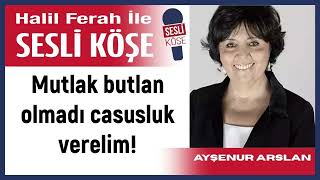 Ayşenur Arslan: Mutlak Butlan Olmadı Casusluk Verelim 25/10/25 Halil Ferah Ile Sesli Köşe