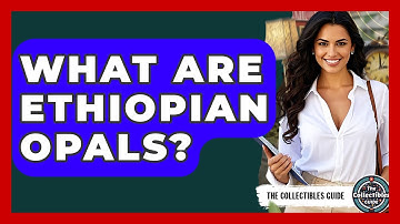 What Are Ethiopian Opals? - The Collectibles Guide
