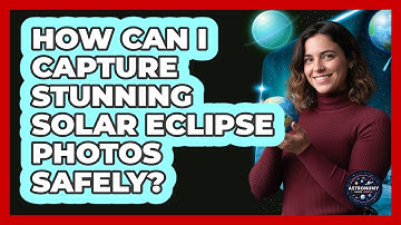 How Can I Capture Stunning Solar Eclipse Photos Safely? - Astronomy Made Simple