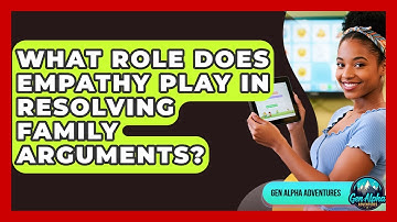 What Role Does Empathy Play In Resolving Family Arguments? - Gen Alpha Adventures
