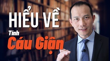 HIỂU VỀ TÍNH CÁU GIẬN| NGUYỄN XUÂN HƯƠNG MASTER TRAINER NLP | ABNLP HOA KỲ|