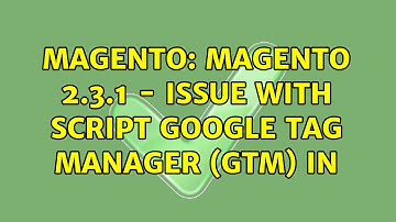 Magento: Magento 2.3.1 - Issue with script Google Tag Manager (GTM) in ＜HEAD＞