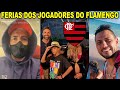 FÉRIAS DOS JOGADORES DO FLAMENGO! VEJA ONDE ESTÃO OS ATLETAS DO MENGÃO