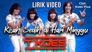 LIRIK VIDEO : T'KOES - KISAH SEDIH DI HARI MINGGU (Koes Plus Vol.2/1971 - The Best of Koes 1974)