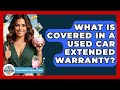 What Is Covered In A Used Car Extended Warranty Your Guide To Budgeting