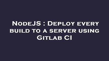 NodeJS : Deploy every build to a server using Gitlab CI