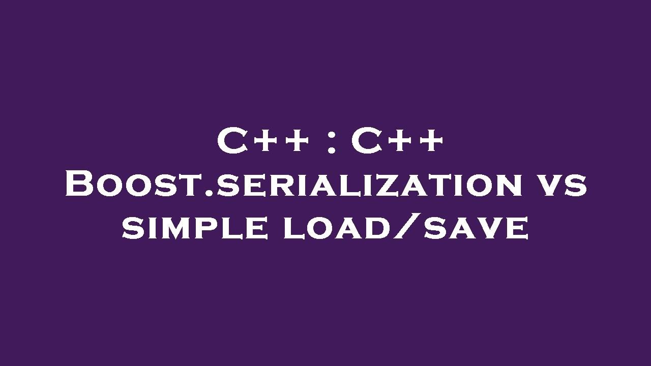 C++ : C++ Boost.serialization vs simple load/save - YouTube