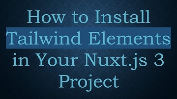 How to Install Tailwind Elements in Your Nuxt.js 3 Project