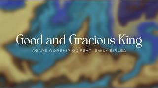 Good and Gracious King | Lyric Video | Agape Worship OC (feat. Emily Birlea)