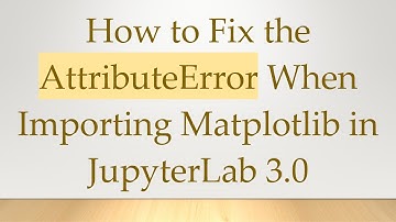 How to Fix the AttributeError When Importing Matplotlib in JupyterLab 3.0