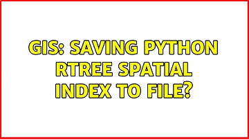 GIS: Saving python Rtree spatial index to file?