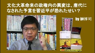 文化大革命来の政権内の異変は、唐代になされた予言を習近平が恐れたせい？　by榊淳司