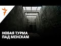 Што вядома пра самы маштабны турэмны праект