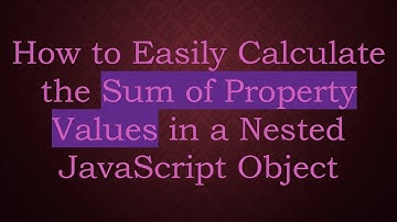 How to Easily Calculate the Sum of Property Values in a Nested JavaScript Object