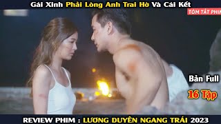 Gái Xinh Phải Lòng Anh Trai Hờ Và Cái Kết | [Review Phim] Lương Duyên Ngang Trái | Bản Full 16 Tập