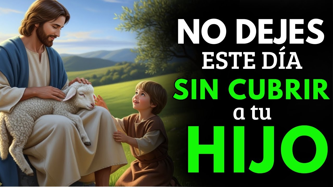 ⏰ ANTES de que termine este día, cubre a tu HIJO en oración