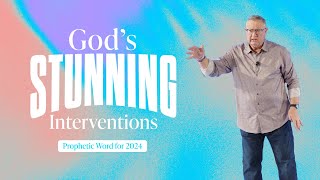 God’s Stunning Interventions (A Prophetic Word for 2024) | Tim Sheets