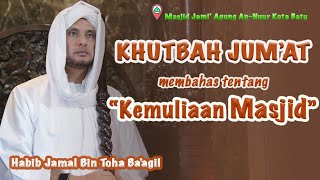 KHUTBAH JUM'AT | KEMULIAAN MASJID | HABIB JAMAL BIN TOHA BA'AGIL