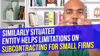 Similarly Situated Entity helps Limitations on SUBCONTRACTING for small firms - Eric Coffie