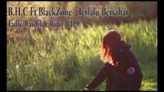 B.H.C Ft. BlackZone  - Terlalu Bersabar