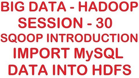 Sqoop Introduction and Import MySQL data into HDFS  - Big data - Hadoop Tutorial - Session 30