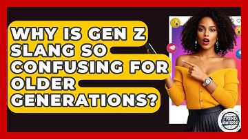 Why Is Gen Z Slang So Confusing For Older Generations? - Trend Unwrapper