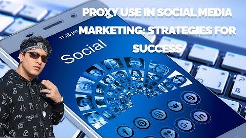 Proxy Use in Social Media Marketing: Strategies for Success