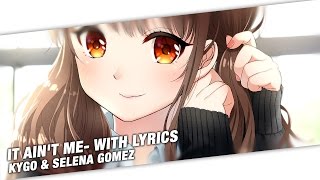 Nightcore - Kygo \& Selena Gomez - It Ain't Me - Lyrics