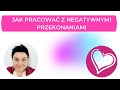 Jak pracować z negatywnymi przekonaniami?