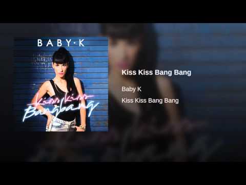 Baby K Kiss Kiss Bang Bang Youtube Baby K Kiss Kiss Bang Bang Youtube