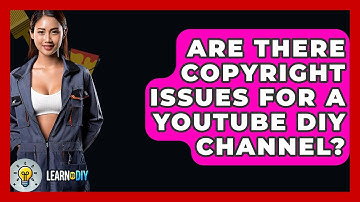 Are There Copyright Issues for a YouTube DIY Channel? - LearnToDIY360.com