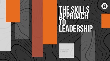 The Skills Approach to Leadership