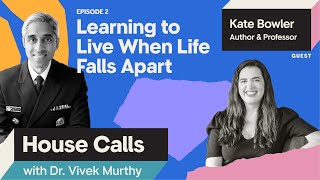 House Calls with Dr. Vivek Murthy | 7.13.22 | Episode 2: Learning to Live When Life Falls Apart