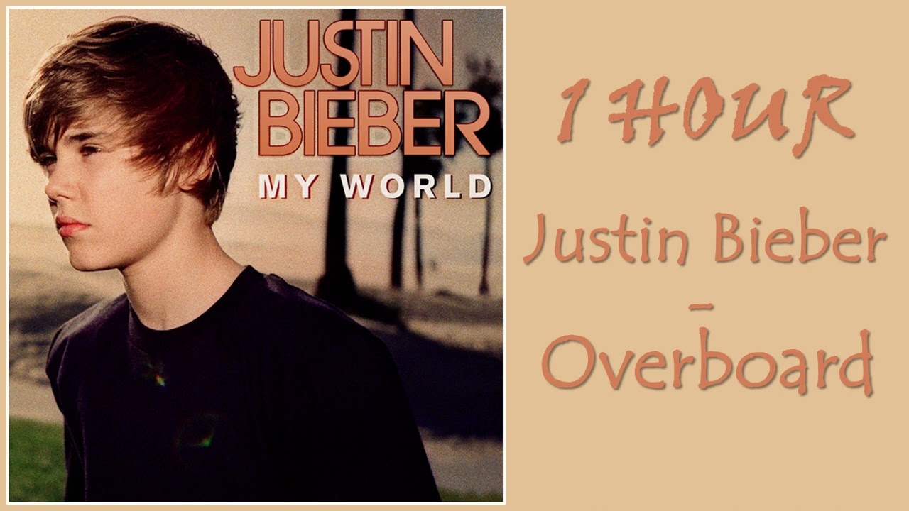 1 HOUR JUSTIN BIEBER – OVERBOARD