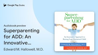 Superparenting for ADD: An Innovative Approach… by Edward M. Hallowell, M.D. · Audiobook preview