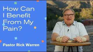 'How Can I Benefit From My Pain?' with Pastor Rick Warren
