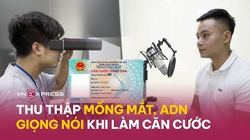 Lần đầu tiên thu thập mống mắt, giọng nói, ADN khi làm thẻ căn cước | VnExpress