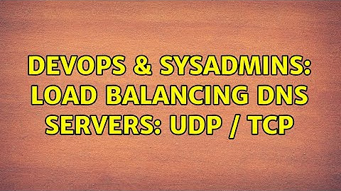 DevOps & SysAdmins: Load Balancing DNS Servers: UDP / TCP (3 Solutions!!)