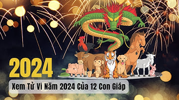 Xem Tử Vi Năm 2024 Của 12 Con Giáp