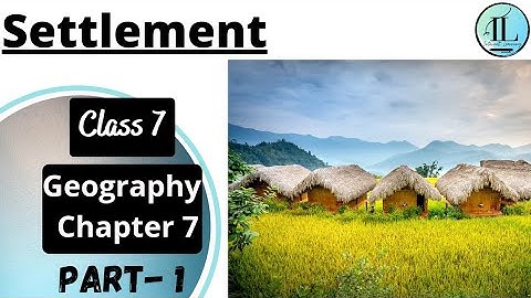 Settlement | Human Environment- Settlement, Transport and Communication Class 7 Geography | NCERT