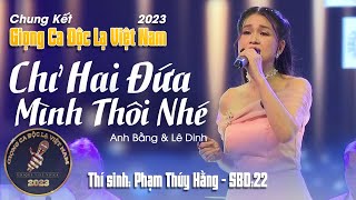 Chung Kết - Giọng Ca Độc Lạ Việt Nam 2023 - Chỉ Hai Đứa Mình Thôi Nhé - TS Phạm Thúy Hằng - SBD 22