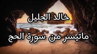 تلاوة جميلة ماتيسر من سورة الحج ♥️🌹 بصوت خالد الجليل