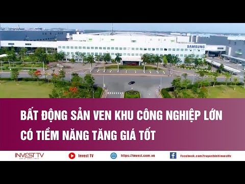 Bất động sản ven khu công nghiệp lớn có tiềm năng tăng giá tốt | INVEST TV