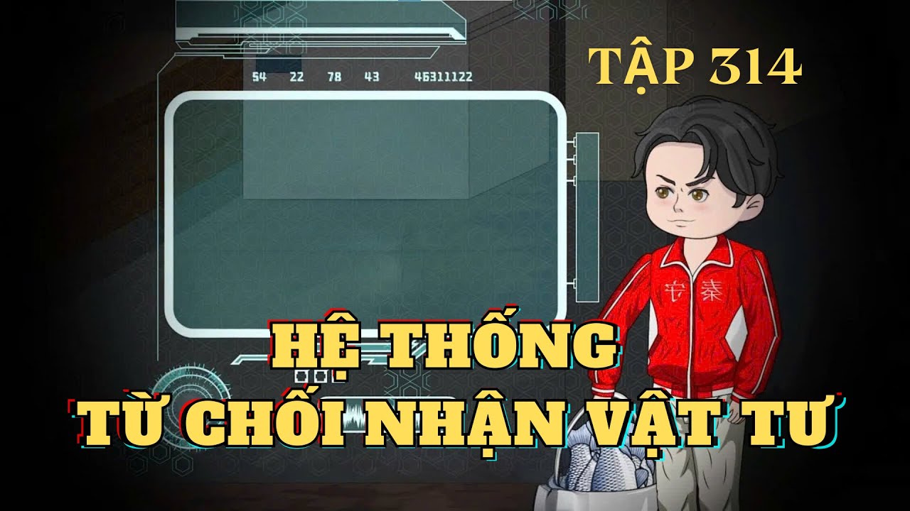 Tập 314 | Hệ Thống Từ Chối Nhận Vật Tư | Cây VietSub