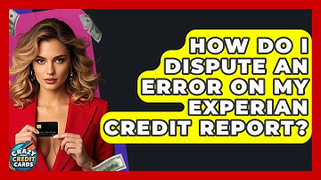 How Do I Dispute An Error On My Experian Credit Report? - Crazy About Credit Cards
