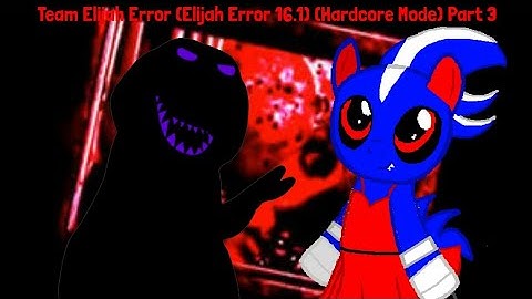Team Elijah Error (Elijah Error 16.1) (Hardcore Mode) Part 3