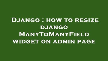 Django : how to resize django ManyToManyField widget on admin page