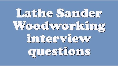 Lathe Sander Woodworking interview questions